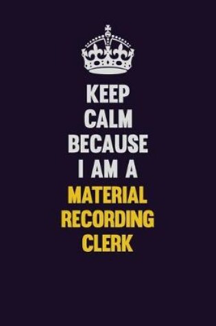 Cover of Keep Calm Because I Am A Material Recording Clerk