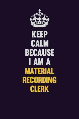 Book cover for Keep Calm Because I Am A Material Recording Clerk