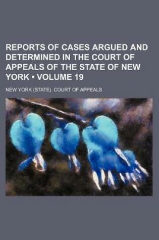 Cover of Reports of Cases Argued and Determined in the Court of Appeals of the State of New York (Volume 19)