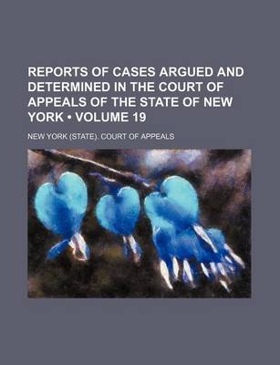Book cover for Reports of Cases Argued and Determined in the Court of Appeals of the State of New York (Volume 19)