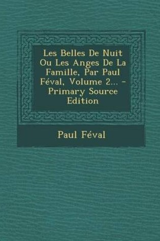 Cover of Les Belles de Nuit Ou Les Anges de La Famille, Par Paul Feval, Volume 2... - Primary Source Edition