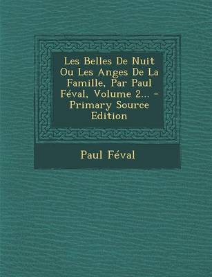 Book cover for Les Belles de Nuit Ou Les Anges de La Famille, Par Paul Feval, Volume 2... - Primary Source Edition