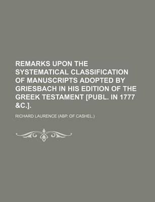 Book cover for Remarks Upon the Systematical Classification of Manuscripts Adopted by Griesbach in His Edition of the Greek Testament [Publ. in 1777 &C.].