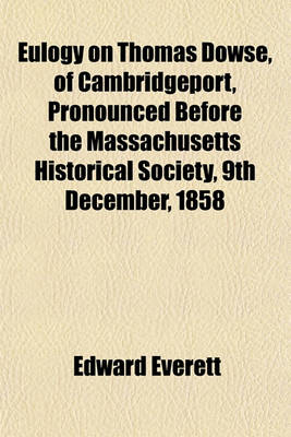 Book cover for Eulogy on Thomas Dowse, of Cambridgeport, Pronounced Before the Massachusetts Historical Society, 9th December, 1858