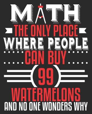 Book cover for MATH The Only Place Where People Can Buy 99 Watermelons And No One Wonders Why