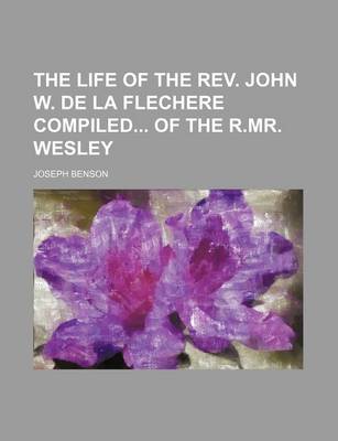 Book cover for The Life of the REV. John W. de La Flechere Compiled of the R.Mr. Wesley