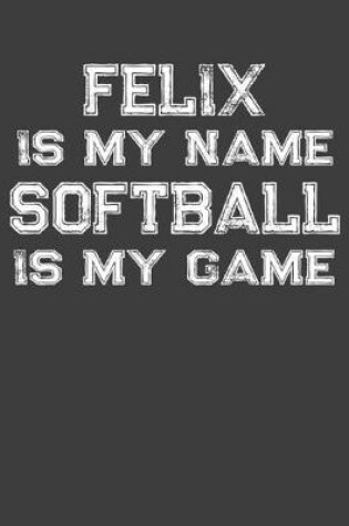 Cover of Felix Is My Name Softball Is My Game