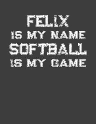 Book cover for Felix Is My Name Softball Is My Game