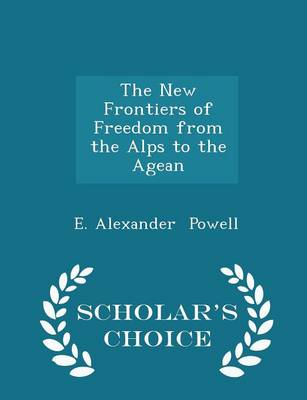 Book cover for The New Frontiers of Freedom from the Alps to the Agean - Scholar's Choice Edition