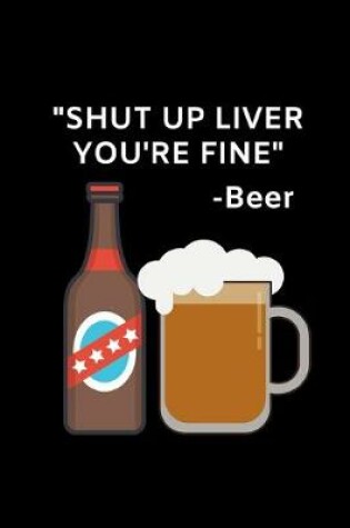 Cover of "Shut Up Liver, You're Fine" - Beer