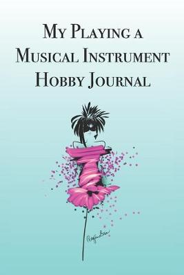 Book cover for My Playing a Musical Instrument Hobby Journal