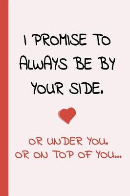 Book cover for I Promise To Always Be By Yourside - Or Under You, Or On Top Of You