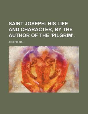 Book cover for Saint Joseph; His Life and Character, by the Author of the 'Pilgrim'.