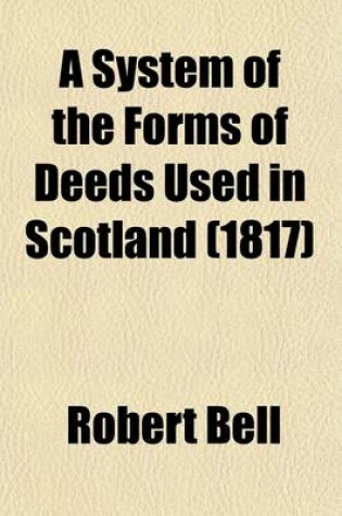 Cover of A System of the Forms of Deeds Used in Scotland (Volume 7)