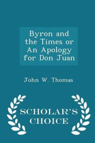 Cover of Byron and the Times or an Apology for Don Juan - Scholar's Choice Edition