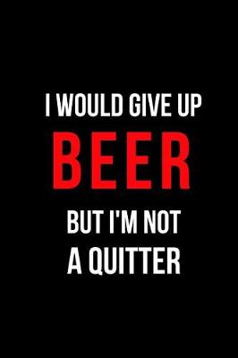 Book cover for I Would Give Up Beer But I'm Not a Quitter