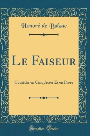 Cover of Le Faiseur: Comédie en Cinq Actes Et en Prose (Classic Reprint)