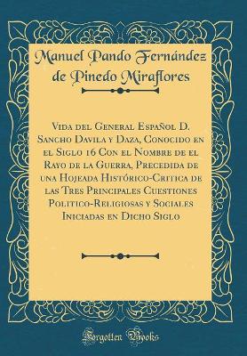 Book cover for Vida del General Español D. Sancho Davila y Daza, Conocido En El Siglo 16 Con El Nombre de El Rayo de la Guerra, Precedida de Una Hojeada Histórico-Critica de Las Tres Principales Cuestiones Politico-Religiosas y Sociales Iniciadas En Dicho Siglo