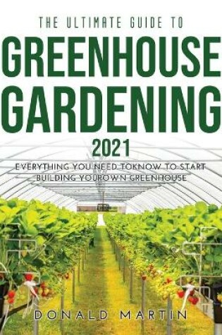 Cover of The Ultimate Guide to Greenhouse Gardening 2021