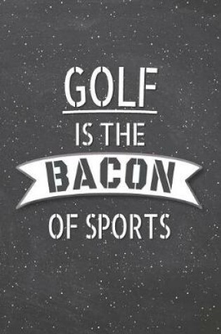 Cover of Golf Is The Bacon Of Sports