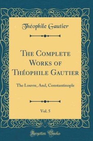 Cover of The Complete Works of Théophile Gautier, Vol. 5