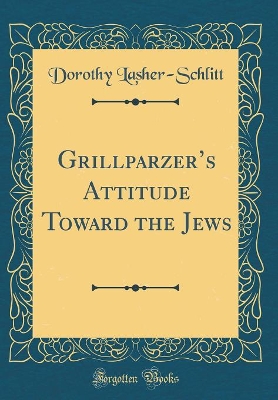 Book cover for Grillparzer's Attitude Toward the Jews (Classic Reprint)