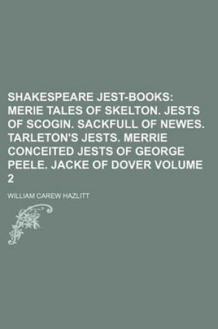Cover of Shakespeare Jest-Books; Merie Tales of Skelton. Jests of Scogin. Sackfull of Newes. Tarleton's Jests. Merrie Conceited Jests of George Peele. Jacke of Dover Volume 2