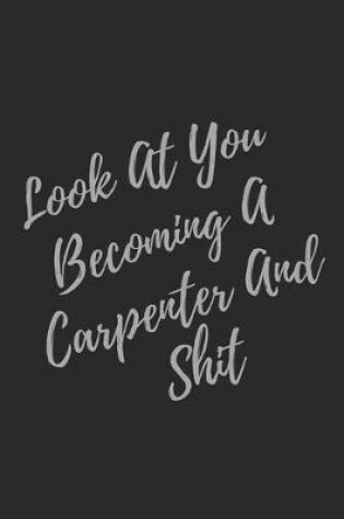Cover of Look At You Becoming A Carpenter And Shit