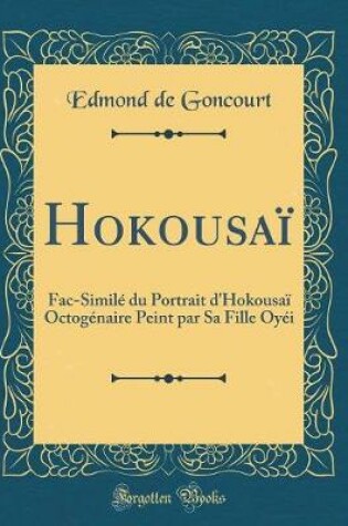 Cover of Hokousaï: Fac-Similé du Portrait d'Hokousaï Octogénaire Peint par Sa Fille Oyéi (Classic Reprint)