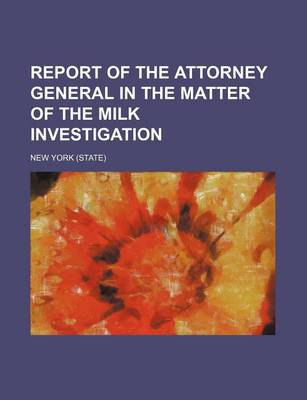 Book cover for Report of the Attorney General in the Matter of the Milk Investigation