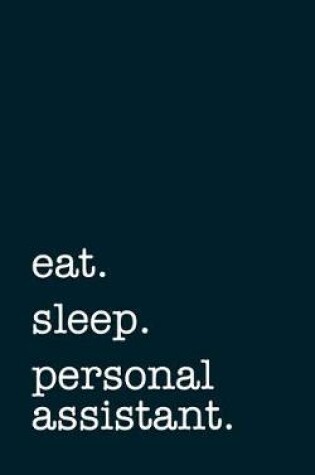 Cover of eat. sleep. personal assistant. - Lined Notebook