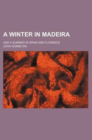 Cover of A Winter in Madeira; And a Summer in Spain and Florence