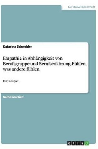 Cover of Empathie in Abhangigkeit Von Berufsgruppe Und Berufserfahrung. Fuhlen, Was Andere Fuhlen