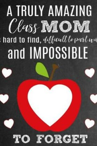 Cover of A Truly Amazing Class Mom Is Hard To Find, Difficult To Part With And Impossible To Forget