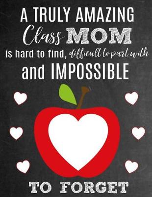 Book cover for A Truly Amazing Class Mom Is Hard To Find, Difficult To Part With And Impossible To Forget