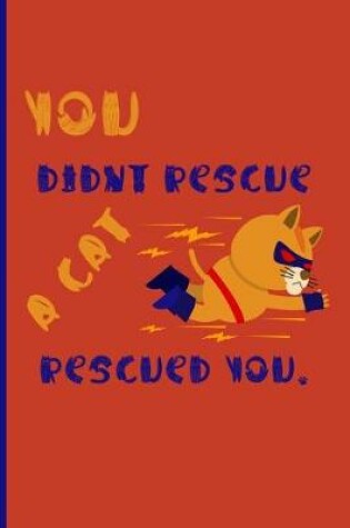 Cover of You didn't rescue a cat rescued you.
