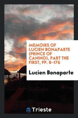 Book cover for Memoirs of Lucien Bonaparte (Prince of Canino), Part the First, Pp. 8-176