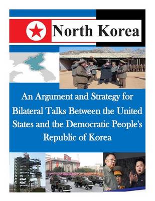 Book cover for An Argument and Strategy for Bilateral Talks Between the United States and the Democratic People's Republic of Korea