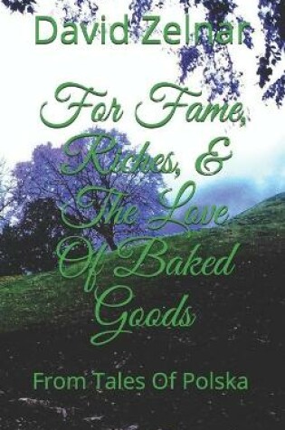 Cover of For Fame, Riches, & The Love Of Baked Goods