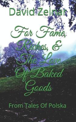 Book cover for For Fame, Riches, & The Love Of Baked Goods