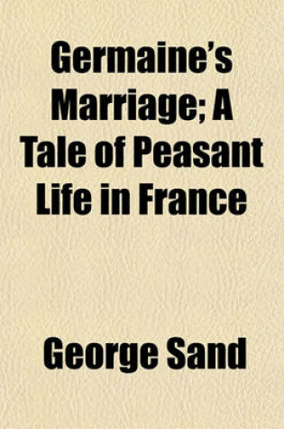 Cover of Germaine's Marriage; A Tale of Peasant Life in France
