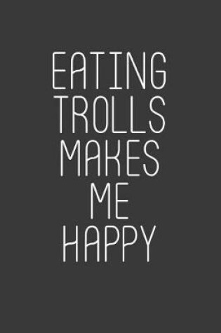 Cover of Eating Trolls Makes Me Happy