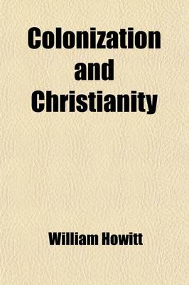 Book cover for Colonization and Christianity; A Popular History of the Treatment of the Natives by the Europeans in All Their Colonies
