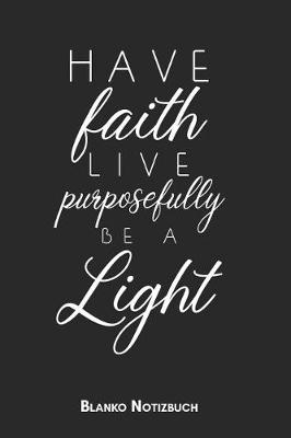 Book cover for Have faith live purposefully be a light Blanko Notizbuch