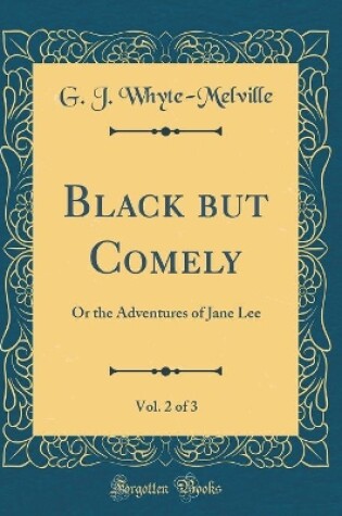 Cover of Black but Comely, Vol. 2 of 3: Or the Adventures of Jane Lee (Classic Reprint)