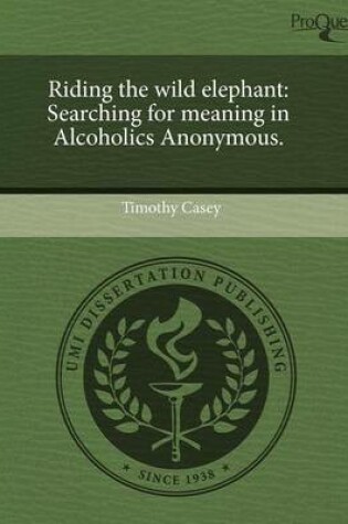 Cover of Riding the Wild Elephant: Searching for Meaning in Alcoholics Anonymous