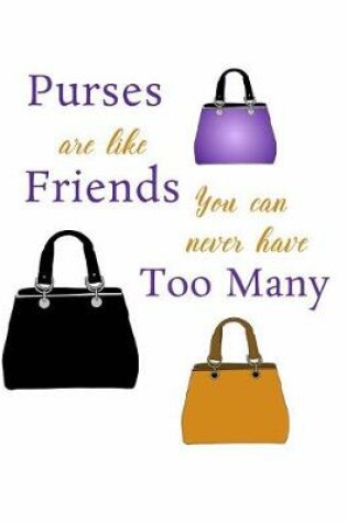Cover of Purses are Like Friends, You Can Never Have Too Many