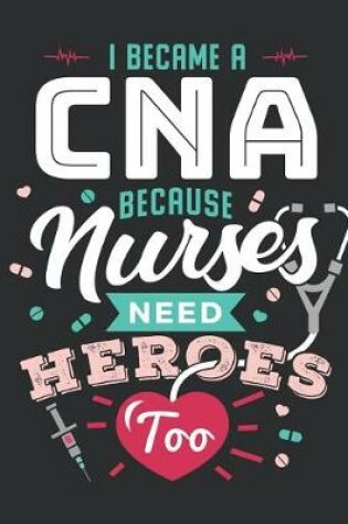 Cover of I Became A CNA Because Nurses Need Heroes Too