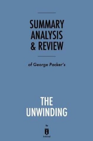 Cover of Summary, Analysis & Review of George Packer's The Unwinding by Instaread