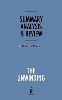 Book cover for Summary, Analysis & Review of George Packer's The Unwinding by Instaread